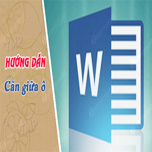 Cách căn giữa ô trong bảng trên Word